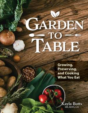 Garden to Table Cookbook de Kayla Butts