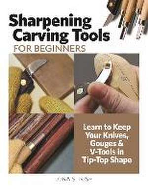 Sharpening Carving Tools for Beginners de Lora S. Irish