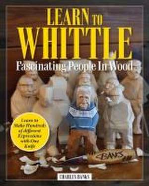 Learn to Whittle Fascinating People in Wood de Charles Banks