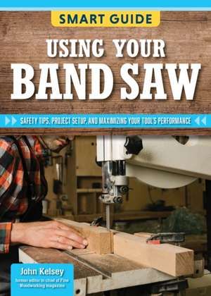 Smart Guide: Using Your Band Saw de Editors of Skills Institute Press