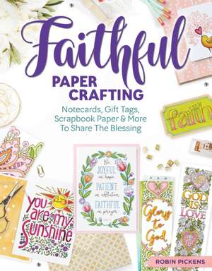 Faithful Papercrafting: Notecards, Gift Tags, Scrapbook Paper & More to Share the Blessing de Robin Pickens