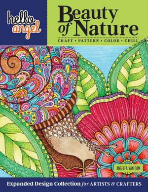 Hello Angel Beauty of Nature Expanded Design Collection for Artists & Crafters: Craft, Pattern, Color, Chill de Angelea van Dam