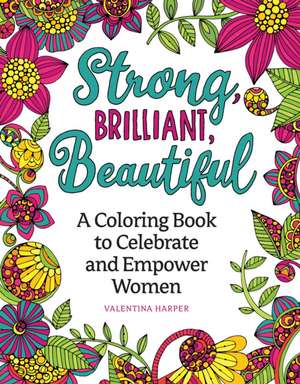 Strong, Brilliant, Beautiful: A Coloring Book to Celebrate and Empower Women de Valentina Harper