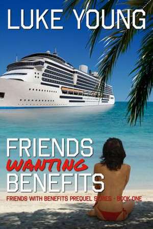 Friends Wanting Benefits (Friends with Benefits Prequel Series (Book 1)) de Luke Young