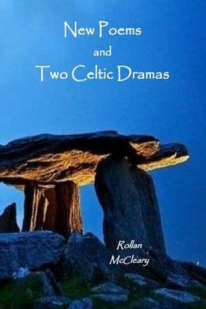 New Poems and Two Celtic Dramas de Rollan McCleary