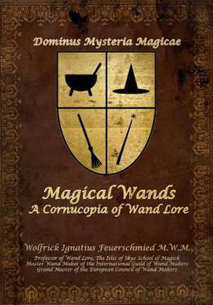 Magical Wands de Wolfrick Ignatius Feuerschmied M. W. M.