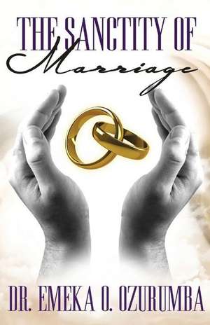 The Sanctity of Marriage de Dr Emeka O. Ozurumba