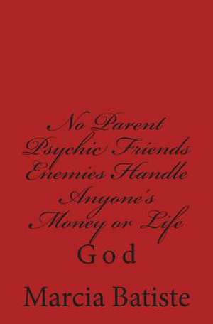 No Parent Psychic Friends Enemies Handle Anyone's Money or Life de Wilson, Marcia Batiste Smith