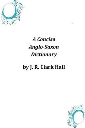 A Concise Anglo-Saxon Dictionary de J. R. Clark Hall