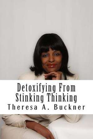 Detoxifying from Stinking Thinking de Buckner, Theresa a.