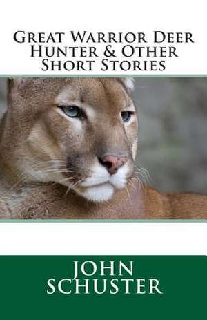 Great Warrior Deer Hunter and Other Short Stories de John Schuster