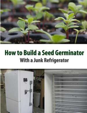 How to Build a Seed Germinator from a Junk Refrigerator de MR Darold E. Gingerich