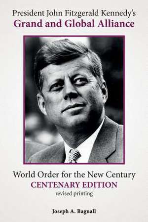 President John Fitzgerald Kennedy's Grand and Global Alliance de Joseph a. Bagnall