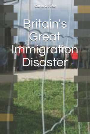 Britain's Great Immigration Disaster de Gavin Cooke