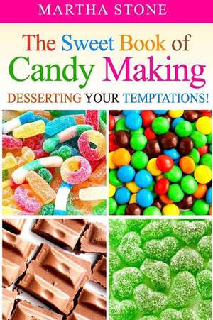 The Sweet Book of Candy Making de Martha Stone