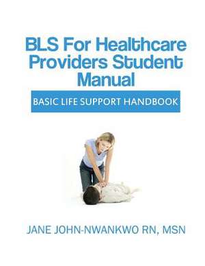 BLS for Healthcare Providers Student Manual de Jane John-Nwankwo