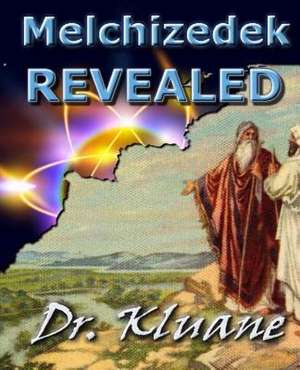 Melchizedek Revealed de Dr Kluane