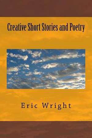 Creative Short Stories and Poetry de MR Eric Wright