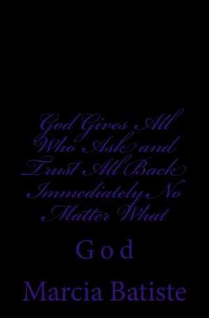 God Gives All Who Ask and Trust All Back Immediately No Matter What de Wilson, Marcia Batiste Smith