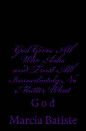 God Gives All Who Asks and Trust All Back Immediately No Matter What de Wilson, Marcia Batiste Smith