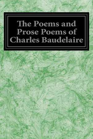 The Poems and Prose Poems of Charles Baudelaire de Charles P. Baudelaire