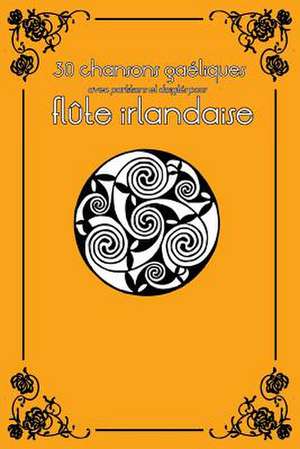 30 Chansons Gaeliques Avec Partitions Et Doigtes Pour Flute Irlandaise de Stephen Ducke