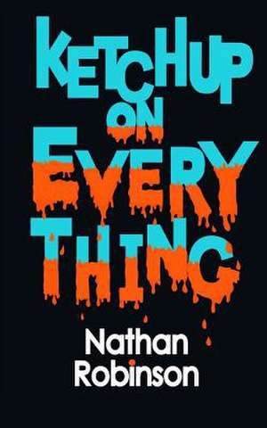 Ketchup on Everything de Nathan Robinson