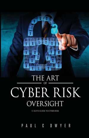 The Art of Cyber Risk Oversight de Paul C. Dwyer