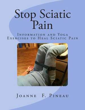 Stop Sciatic Pain de Joanne F. Pineau