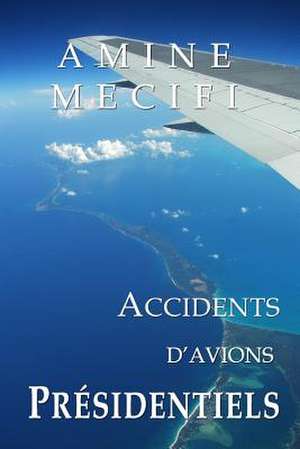 Accidents D'Avions Presidentiels de Amine Mecifi