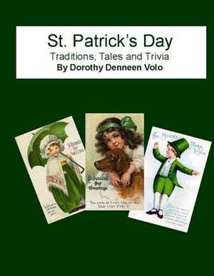 St. Patrick's Day, Traditions, Tales, and Trivia de Dr Dorothy Denneen Volo