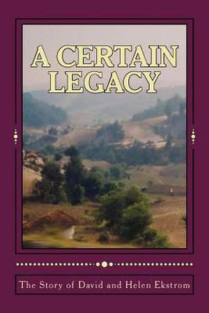 A Certain Legacy, the Story of David and Helen Ekstrom de Mary M. Cooney