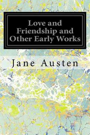 Love and Friendship and Other Early Works de Jane Austen