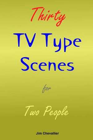 Thirty TV Type Scenes for Two People de Jim Chevallier