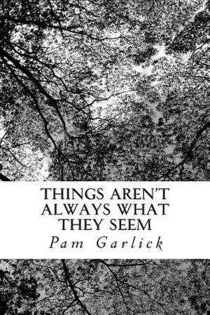 Things Aren't Always What They Seem de Pam Garlick