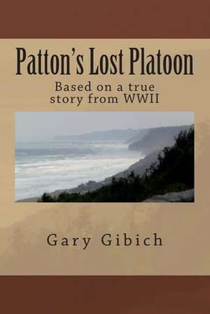 Patton's Lost Platoon de Gary Gibich