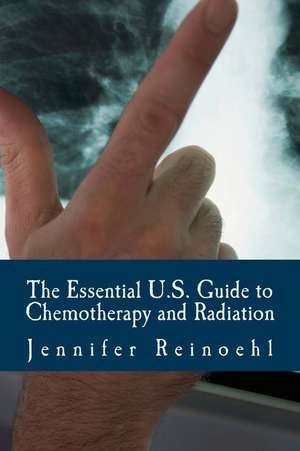 The Essential U.S. Guide to Chemotherapy and Radiation de Jennifer Reinoehl