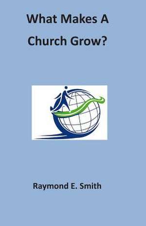 What Makes a Church Grow? de Raymond E. Smith