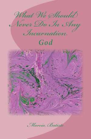 What We Should Never Do in Any Incarnation de Wilson, Marcia Batiste Smith