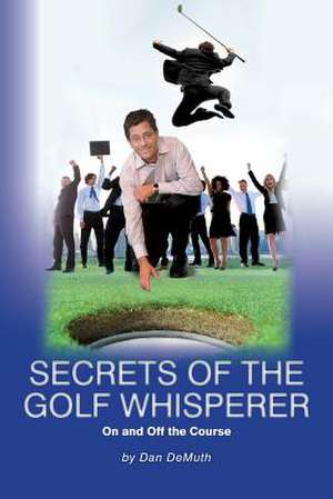 Secrets of the Golf Whisperer de Dan Demuth