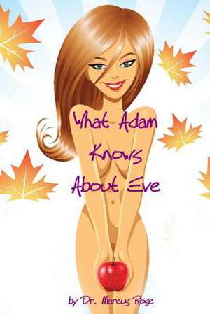 What Adam Knows about Eve de Dr Marcus Rose