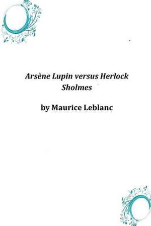 Arsene Lupin Versus Herlock Sholmes de Maurice LeBlanc