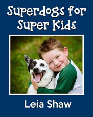 Superdogs for Super Kids de Leia Shaw