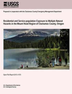 Residential and Service-Population Exposure to Multiple Natural Hazards in the Mount Hood Region of Clackamas County, Oregon de U. S. Department of the Interior