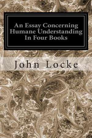 An Essay Concerning Humane Understanding in Four Books de John Locke