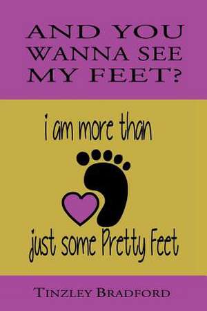 And You Wanna See My Feet? de Tinzley Bradford