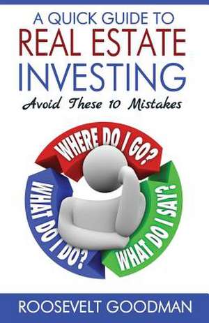 A Quick Guide to Real Estate Investing de Roosevelt Goodman