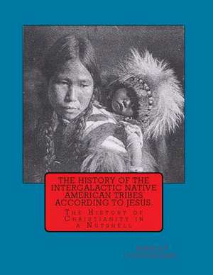 The History of the Intergalactic Native American Tribes According to Jesus. the History of Christianity in a Nutshell. de MR Stanley Ole Lotegeluaki