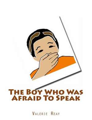 The Boy Who Was Afraid to Speak de MS Valerie J. Reay