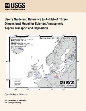 User?s Guide and Reference to Ash3d?a Three- Dimensional Model for Eulerian Atmospheric Tephra Transport and Deposition de U. S. Department of the Interior